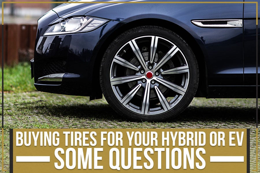 Buying Tires for Your Hybrid or EV – Some Questions